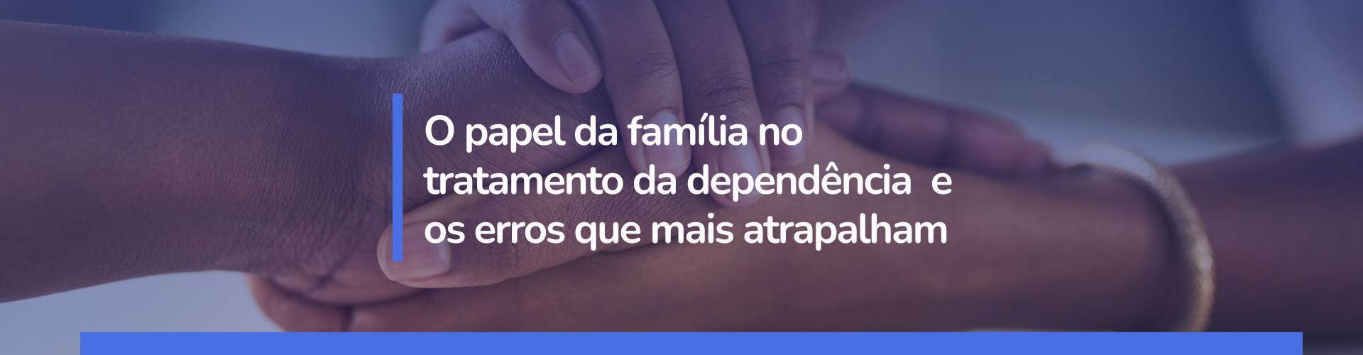 O papel da família no tratamento da dependência e os erros que mais atrapalham.