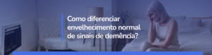 Entenda como diferenciar o envelhecimento normal dos sinais de demência em idosos. Saiba quando a agitação ou esquecimento pode indicar algo mais sério e quando procurar uma avaliação psiquiátrica.