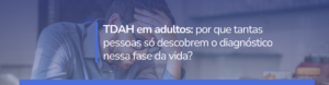 Entenda os sintomas de TDAH em adultos, por que muitas pessoas não recebem o diagnóstico de TDAH nessa fase e como o tratamento pode melhorar a qualidade de vida.