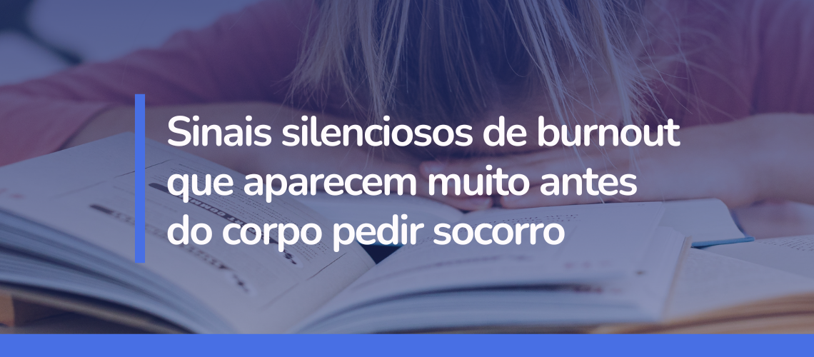 Sinais silenciosos de burnout que aparecem muito antes do corpo pedir socorro