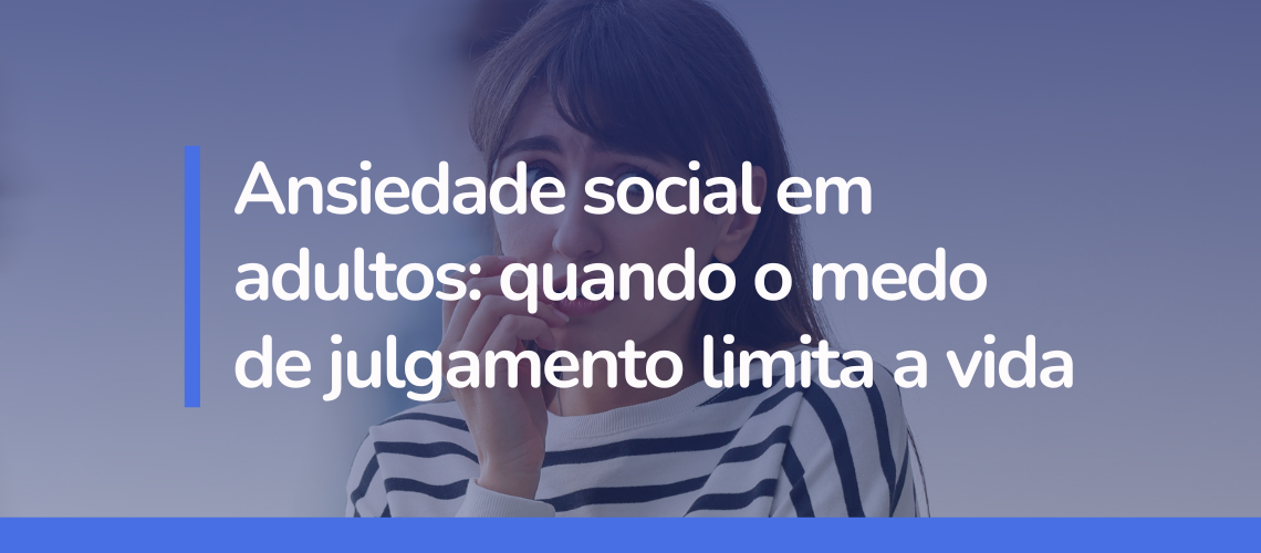 Ansiedade social em adultos_ quando o medo de julgamento limita a vida.