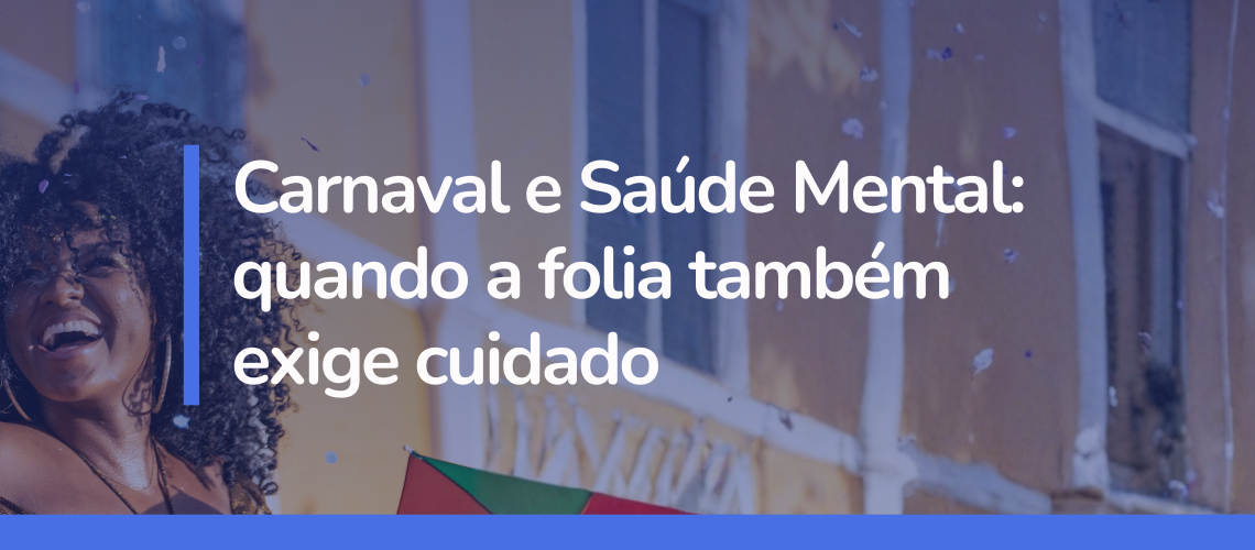 Carnaval e Saúde Mental_ quando a folia também exige cuidado